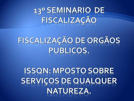 13º SEMINARIO DE FISCALIZAÇÃO FISCALIZAÇÃO DE ORGÃOS PUBLICOS