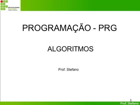 PROGRAMAÇÃO - PRG ALGORITMOS Prof. Stefano Prof. Stefano.