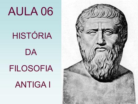 AULA 06 HISTÓRIA DA FILOSOFIA ANTIGA I.