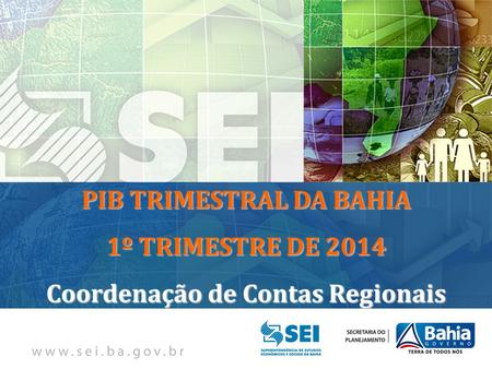 PIB TRIMESTRAL DA BAHIA 1º TRIMESTRE DE 2014 Coordenação de Contas Regionais.