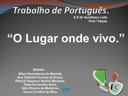 “O Lugar onde vivo.” Trabalho de Português. 3ºF E.E Dr Aureliano Leite