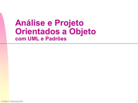 © Nabor C. Mendonça 2001 1 Análise e Projeto Orientados a Objeto com UML e Padrões.