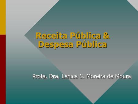 Receita Pública & Despesa Pública Profa. Dra. Lenice S. Moreira de Moura Profa. Dra. Lenice S. Moreira de Moura.