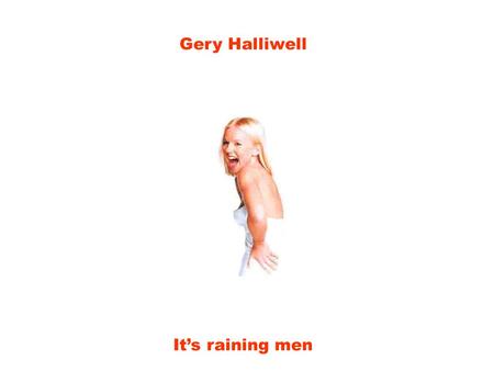 Gery Halliwell It’s raining men Humidity is rising A umidade está aumentando Barometer's getting low O barômetro diminuindo According to our sources.