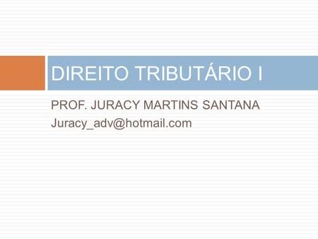 DIREITO TRIBUTÁRIO I PROF. JURACY MARTINS SANTANA