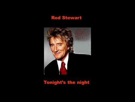 Rod Stewart Tonight’s the night Stay away from my window Fique longe da minha janela Stay away from my back door too Fique longe da minha porta dos.