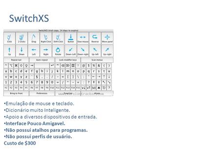 SwitchXS Emulação de mouse e teclado. Dicionário muito Inteligente. Apoio a diversos dispositivos de entrada. Interface Pouco Amigavel. Não possui atalhos.