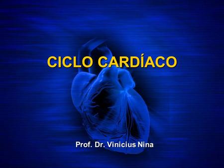 CICLO CARDÍACO Prof. Dr. Vinicius Nina.