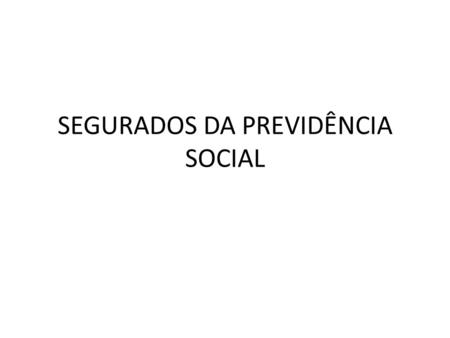 SEGURADOS DA PREVIDÊNCIA SOCIAL