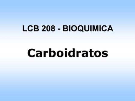 LCB 208 - BIOQUIMICA Carboidratos.