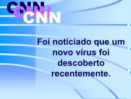 Foi noticiado que um novo vírus foi descoberto recentemente.