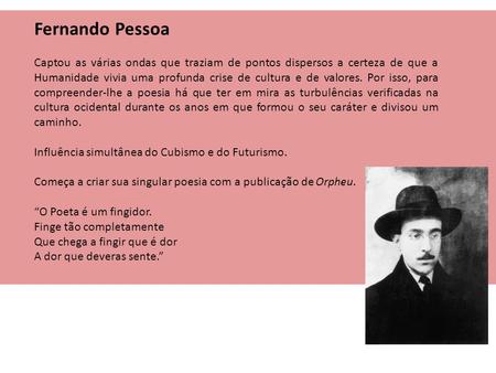 Fernando Pessoa Captou as várias ondas que traziam de pontos dispersos a certeza de que a Humanidade vivia uma profunda crise de cultura e de valores.