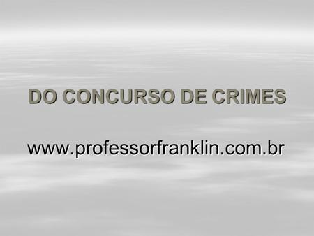 DO CONCURSO DE CRIMES www.professorfranklin.com.br.