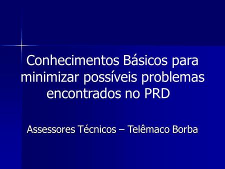 Conhecimentos Básicos para minimizar possíveis problemas encontrados no PRD Assessores Técnicos – Telêmaco Borba.
