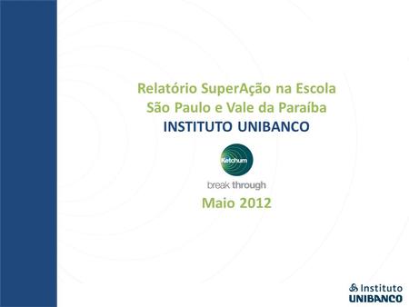 Relatório SuperAção na Escola São Paulo e Vale da Paraíba INSTITUTO UNIBANCO Maio 2012.