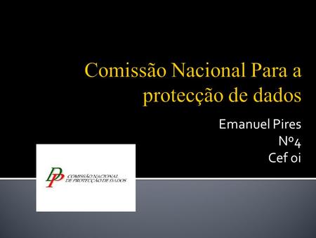 Emanuel Pires Nº4 Cef oi. A Comissão Nacional de Protecção de Dados (CNPD) é uma entidade administrativa independente com poderes de autoridade, que funciona.