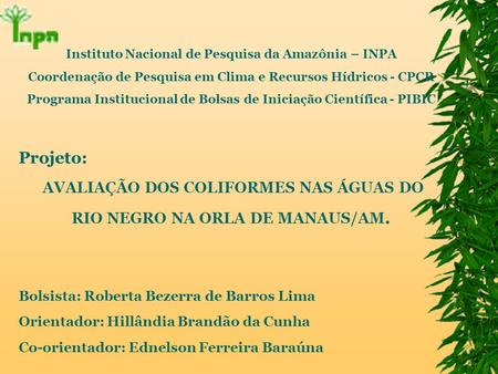 Instituto Nacional de Pesquisa da Amazônia – INPA Coordenação de Pesquisa em Clima e Recursos Hídricos - CPCR Programa Institucional de Bolsas de Iniciação.