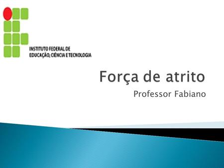 Força de atrito Instituto Federal de Alagoas – Campus Satuba