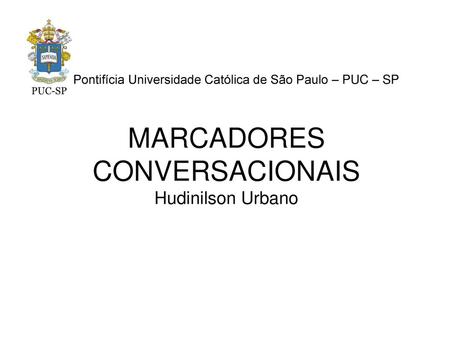 Pontifícia Universidade Católica de São Paulo – PUC – SP MARCADORES CONVERSACIONAIS Hudinilson Urbano.