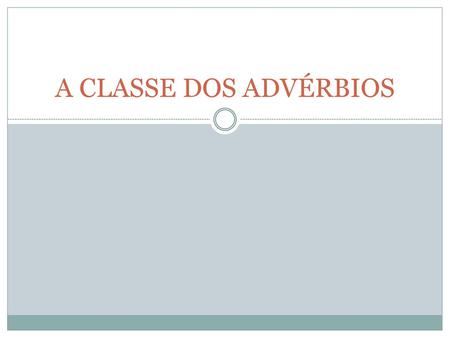 A CLASSE DOS ADVÉRBIOS.