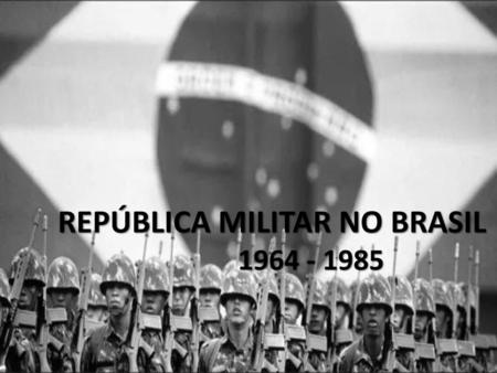 REPÚBLICA MILITAR NO BRASIL