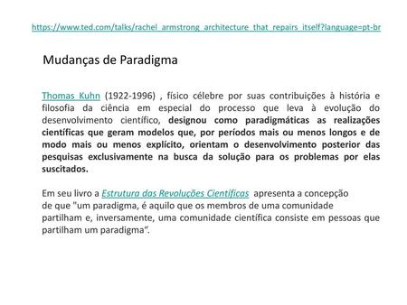 Https://www.ted.com/talks/rachel_armstrong_architecture_that_repairs_itself?language=pt-br Mudanças de Paradigma Thomas Kuhn (1922-1996) , físico célebre.