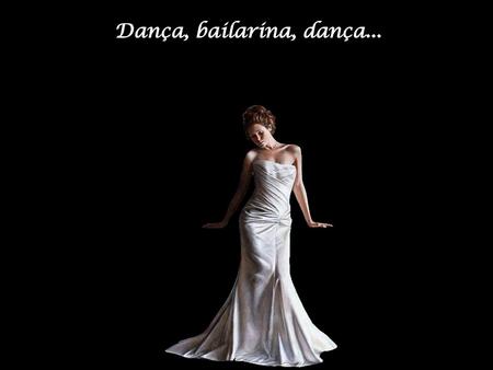 Dança, bailarina, dança....