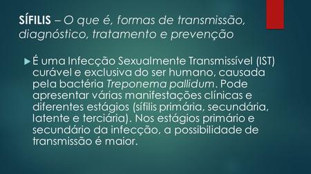 SÍFILIS – O que é, formas de transmissão, diagnóstico, tratamento e prevenção  É uma Infecção Sexualmente Transmissível (IST) curável e exclusiva do ser.