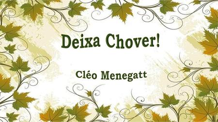 Deixa Chover! Cléo Menegatt.