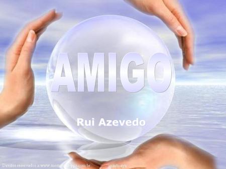 AMIGO Rui Azevedo.
