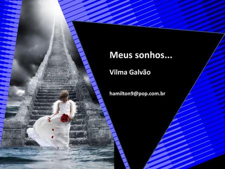 Meus sonhos... Vilma Galvão hamilton9@pop.com.br.