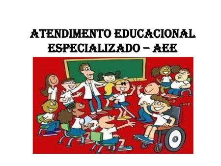 ATENDIMENTO EDUCACIONAL ESPECIALIZADO – AEE
