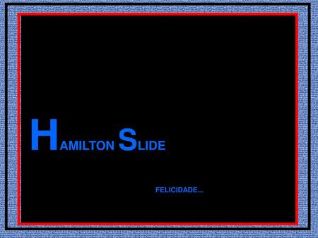   HAMILTON SLIDE FELICIDADE....