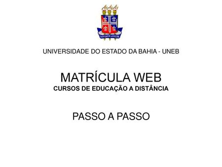 UNIVERSIDADE DO ESTADO DA BAHIA - UNEB MATRÍCULA WEB CURSOS DE EDUCAÇÃO A DISTÂNCIA PASSO A PASSO.