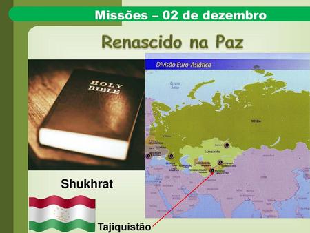 Missões – 02 de dezembro Renascido na Paz Shukhrat Tajiquistão.