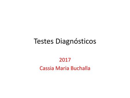 Testes Diagnósticos 2017 Cassia Maria Buchalla.