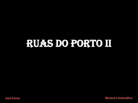 RUAS DO PORTO II José Ferraz Musical e Automático.