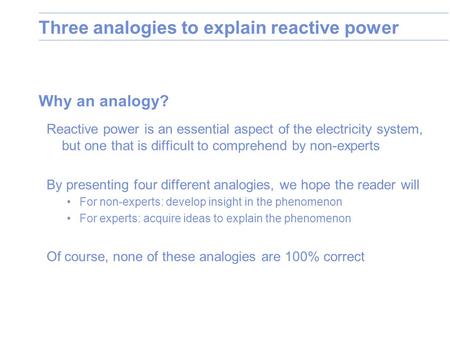 Three analogies to explain reactive power Why an analogy? Reactive power is an essential aspect of the electricity system, but one that is difficult to.