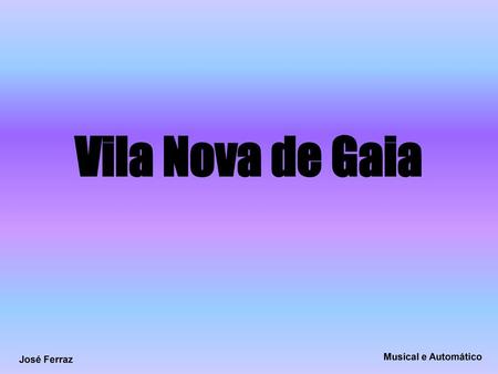 Vila Nova de Gaia Musical e Automático José Ferraz.