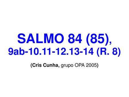 SALMO 84 (85), 9ab-10.11-12.13-14 (R. 8) (Cris Cunha, grupo OPA 2005)