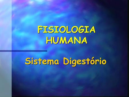 FISIOLOGIA HUMANA Sistema Digestório.