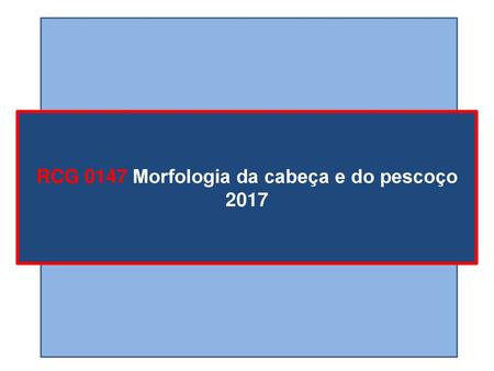 RCG 0147 Morfologia da cabeça e do pescoço 2017