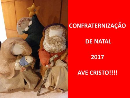 CONFRATERNIZAÇÃO DE NATAL 2017 AVE CRISTO!!!!