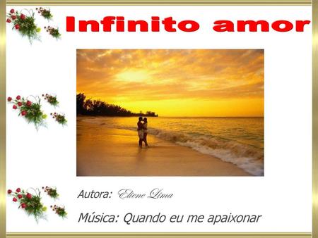 Infinito amor Autora: Eliene Lima Música: Quando eu me apaixonar.