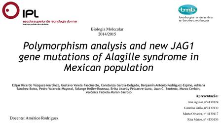 Biologia Molecular 2014/2015 Polymorphism analysis and new JAG1 gene mutations of Alagille syndrome in Mexican population Edgar Ricardo Vázquez-Martínez,