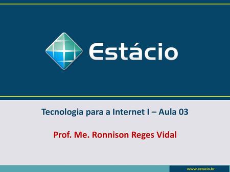 Tecnologia para a Internet I – Aula 03 Prof. Me. Ronnison Reges Vidal