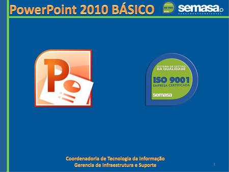 PowerPoint 2010 BÁSICO Coordenadoria de Tecnologia da Informação
