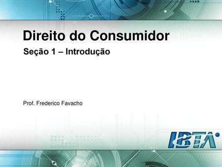 Direito do Consumidor Seção 1 – Introdução Prof. Frederico Favacho.