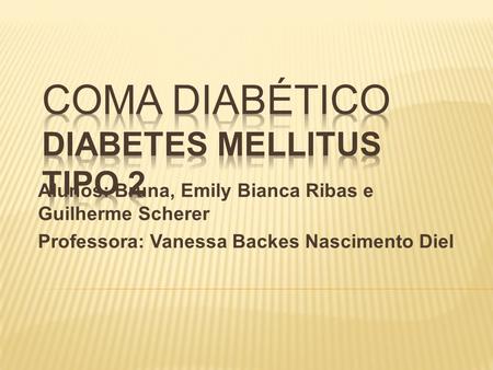 Alunos: Bruna, Emily Bianca Ribas e Guilherme Scherer Professora: Vanessa Backes Nascimento Diel.