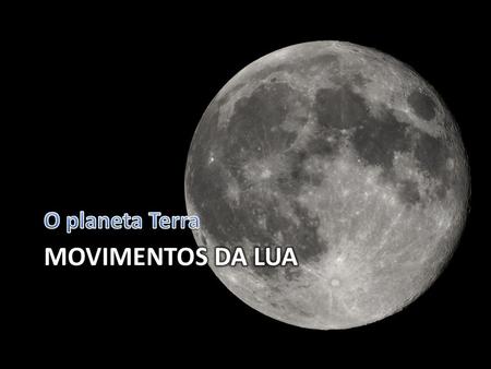 O planeta Terra Movimentos da lua.